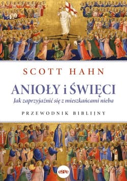 Anioły i święci Jak zaprzyjaźnić się z mieszkańcami nieba. Przewodnik biblijny - Scott Hahn