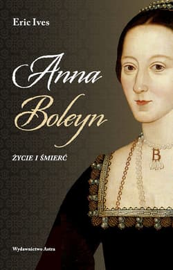 Anna Boleyn Życie i śmierć - Eric Ives