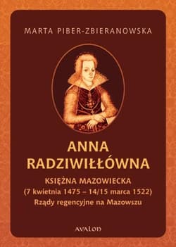 Anna Radziwiłłówna Księżna Mazowiecka - Marta Piber-Zbieranowska