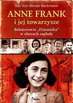 Anne Frank i jej towarzysze Bohaterowie „Dziennika” w obozach zagłady - Benda-Beckmann Bas von