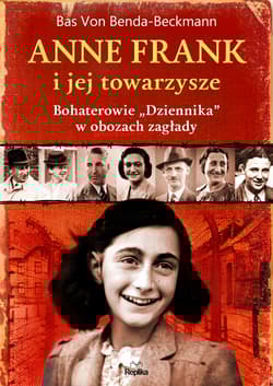 Anne Frank i jej towarzysze Bohaterowie „Dziennika” w obozach zagłady - Benda-Beckmann Bas von