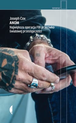 Anom. Największa operacja FBI przeciwko światowej przestępczości. Reportaż - Joseph Cox
