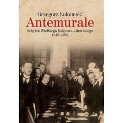 Antemurale Schyłek Wielkiego Księstwa Litewskiego 1918–1922 - Grzegorz Łukomski