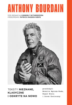Anthony Bourdain. Teksty nieznane, klasyczne i odkryte na nowo - Anthony Bourdain