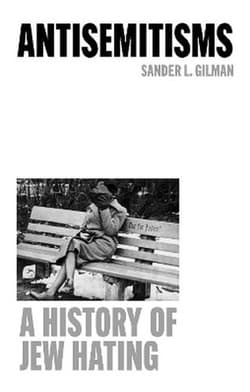 Antisemitisms. A History of Jew Hating - Sander L. Gilman