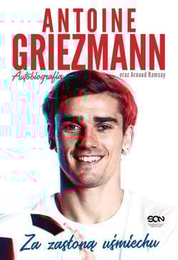 Antoine Griezmann. Za zasłoną uśmiechu Autobiografia - Griezmann Antoine, Ramsay Arnaud