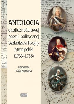 Antologia okolicznościowej poezji politycznej bezkrólewia i wojny o tron polski (1733-1735) - Rafał Niedziela