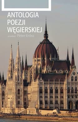 Antologia poezji węgierskiej - Dániel Berzsenyi, János Arany, Endre Ady, Gyula Juhász, Árpád Tóth, Sándor Remény