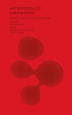 Antropocen czy kapitałocen? Natura, historia i kryzys kapitalizmu - Jason W. Moore