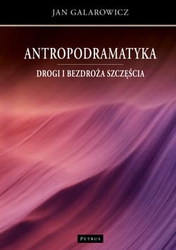 Antropodramatyka. Drogi i bezdroża szczęścia - Jan Galarowicz