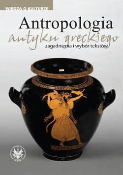 Antropologia antyku greckiego zagadnienia i wybór tekstów - Opracowanie Zbiorowe