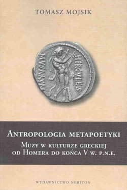 Antropologia metapoetyki Muzy w kulturze greckiej od Homera do końca V w. p.n.e. - Tomasz Mojsik