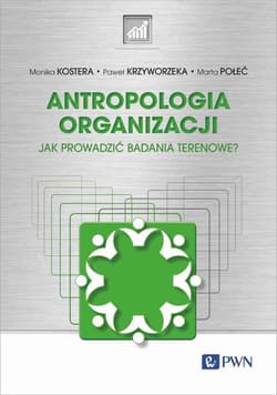 Antropologia organizacji Jak prowadzić badania terenowe? - Kostera Monika, Krzyworzeka Paweł, Połeć Marta