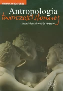 Antropologia twórczości słownej zagadnienia i wybór tekstów