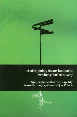 Antropologiczne badania zmiany kulturowej Społeczno-kulturowe aspekty transformacji systemowej w Polsce