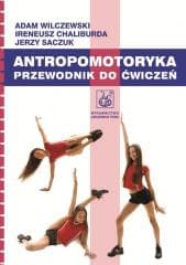 Antropomotoryka. Przewodnik do ćwiczeń - Wilczewski Adam,  Chaliburda Ireneusz,  Saczuk Jerzy