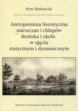 Antroponimia historyczna mieszczan i chłopów Brańska i okolic w ujęciu statycznym i dynamicznym