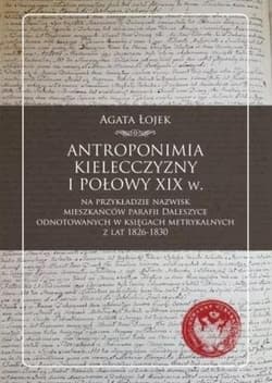 Antroponimia Kielecczyzny I połowy XIX w. na przykładzie nazwisk mieszkańców parafii Daleszyce - Agata Łojek