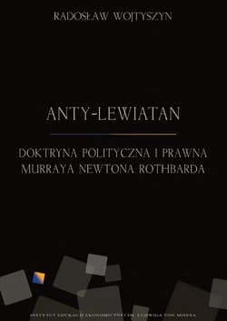 Anty-Lewiatan Doktryna polityczna i prawna Murraya Newtona Rothbarda - Radosław Wojtyszyn