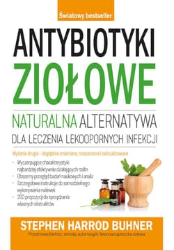 Antybiotyki ziołowe naturalna alternatywa dla leczenia lekoopornych infekcji - Stephen Harrod Buhner