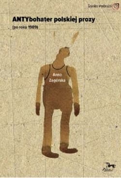 Antybohater polskiej prozy po roku 1989 - Anna Zagórska