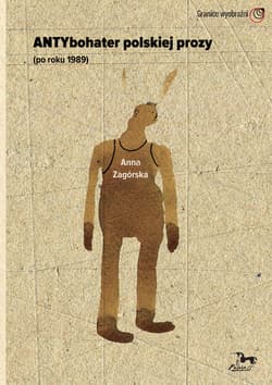 Antybohater polskiej prozy po roku 1989 - Anna Zagórska