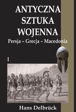 Antyczna sztuka wojenna Tom 1 Persja Grecja Macedoni - Hans Delbrück