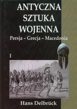 Antyczna sztuka wojenna Tom 1 Persja Grecja Macedoni - Hans Delbrück