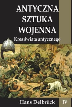 Antyczna sztuka wojenna Tom 4 Kres świata Antycznego - Hans Delbrück