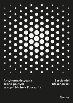 Antyhumanistyczna teoria polityki w myśli Michaela Foucaulta
