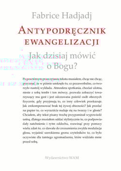 Antypodręcznik ewangelizacji Jak dzisiaj mówić o Bogu? - Fabrice Hadjadj