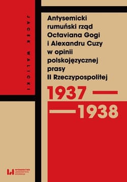 Antysemicki rumuński rząd Octaviana Gogi i Alexandru Cuzy w opinii polskojęzycznej prasy II Rzeczypospolitej - Jacek Walicki