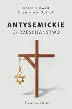 Antysemickie chrześcijaństwo - ebook - Stanisław Obirek, Artur Nowak