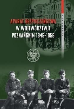 Aparat bezpieczeństwa w województwie poznańskim (1945-1956) Wybrane kierunki i metody (dokumenty) - Kościański Rafał