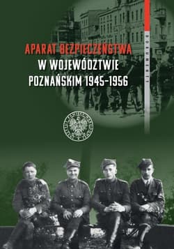 Aparat bezpieczeństwa w województwie poznańskim (1945-1956) Wybrane kierunki i metody (dokumenty) - Kościański Rafał