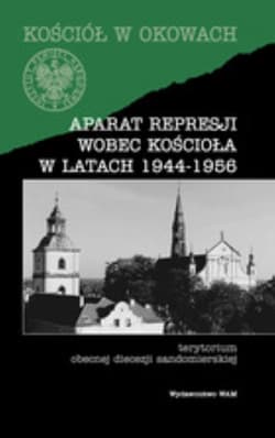 Aparat represji wobec Kościoła w latach 1944-1956. Terytorium obecnej diecezji sandomierskej - Opracowanie Zbiorowe