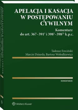 Apelacja i kasacja w postępowaniu cywilnym - Bartosz Wołodk, Marcin Dziurda,  Ereciński Tadeusz