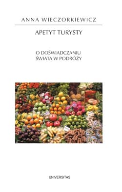 Apetyt turysty. O doświadczaniu świata w podróży - Anna Wieczorkiewicz