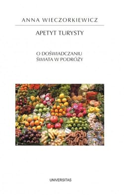 Apetyt turysty. O doświadczaniu świata w podróży - Anna Wieczorkiewicz