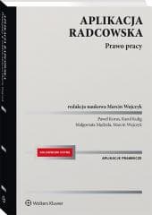Aplikacja radcowska. Prawo pracy - Paweł Korus,  Marcin Wujczyk, Karol Kulig, Małgorz