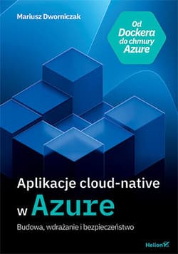 Aplikacje cloud-native w Azure. Budowa, wdrażanie i bezpieczeństwo - Mariusz Dworniczak