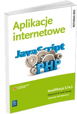 Aplikacje internetowe Podręcznik do nauki zawodu Kwalifikacja E.14.3 Technik informatyk. Szkoła ponadgimnazjalna - Małgorzata Łokińska