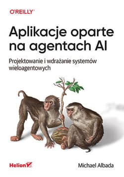 Aplikacje oparte na agentach AI. Projektowanie i wdrażanie systemów wieloagentowych - Michael Albada