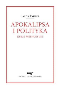 Apokalipsa i polityka Eseje mesjańskie - Jacob Taubes
