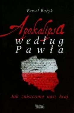 Apokalipsa według Pawła Jak zniszczono nasz kraj - Paweł Bożyk