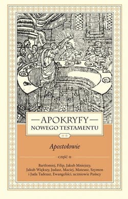 Apokryfy Nowego Testamentu Apostołowie Tom 2 Część 2 Bartłomiej, Filip, Jakub Mniejszy, Jakub Większy, Judasz, Maciej, Mateusz, Szymon i Juda Tadeusz, Ew - Marek Starowieyski
