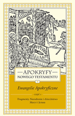 Apokryfy Nowego Testamentu Ewangelie apokryficzne Tom 1 część 1 Fragmenty. Narodzenie i dzieciństwo Maryi i Jezusa - Marek Starowieyski
