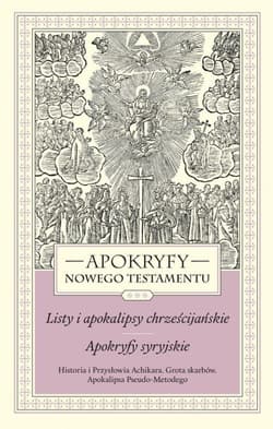 Apokryfy Nowego Testamentu Listy i apokalipsy chrześcijańskie Apokryfy syryjskie Tom 3 Historia i Przysłowia Achikara. Grota skarbów. Apokalipsa Pseudo-Metodego - Marek Starowieyski