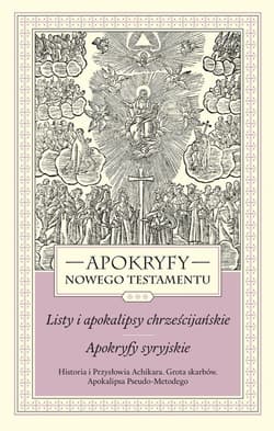 Apokryfy Nowego Testamentu Listy i apokalipsy chrześcijańskie Apokryfy syryjskie Tom 3 Historia i Przysłowia Achikara. Grota skarbów. Apokalipsa Pseudo-Metodego - Marek Starowieyski