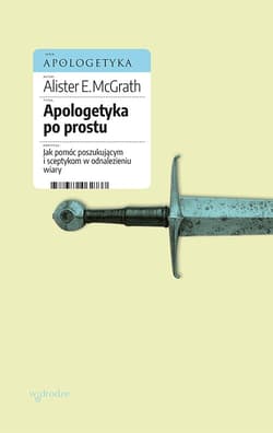 Apologetyka po prostu. Jak pomóc poszukującym i sceptykom w odnalezieniu wiary - ebook - Alister McGrath
